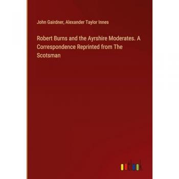 Robert Burns and the Ayrshire Moderates. A Correspondence Reprinted from The Scotsman