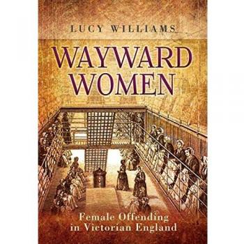 Wayward Women: Female Offending in Victorian England
