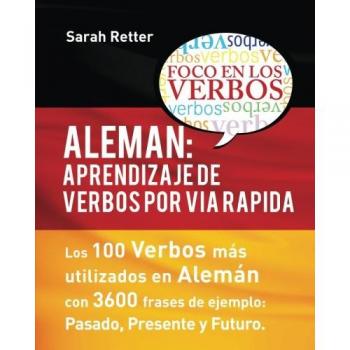 Aleman: Aprendizaje de Verbos por Via Rapida: Los 100 verbos más usados en alemán con 3600 frases de ejemplo: Pasado. Presente. Futuro.