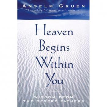 Heaven Begins Within You Wisdom from the Desert Fathers by Anselm Gruen