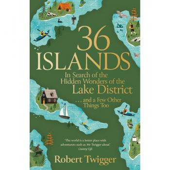 36 Islands : In Search of the Hidden Wonders of the Lake District and a Few Other Things Too