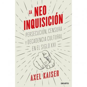 Axel Kaiser Barents-von Hohenhagen La Neoinquisición: Persecución, Censura Y Decadencia Cultural En El Siglo Xxi (Deusto)