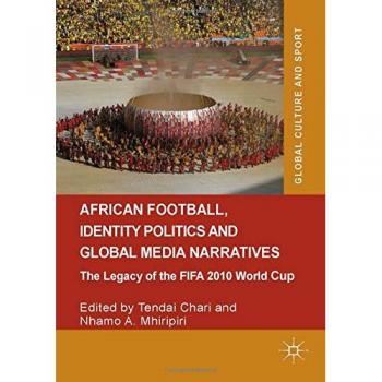 African Football, Identity Politics and Global Media Narratives: The Legacy of the FIFA 2010 World Cup