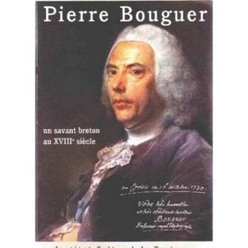 Pierre Bouguer : Un Savant Breton Au Xviiie Siècle. Actes De La Journée D'Étude La Vie Et L'Oeuvre De Pierre Bouguer 1698-1758