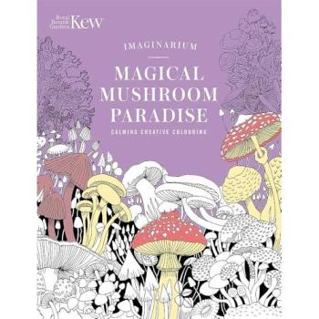 Kew Imaginarium : Magical Mushroom Paradise: Calming Creative Colouring, by N/A