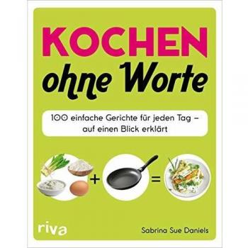 Kochen ohne Worte: 100 einfache Gerichte für jeden Tag
