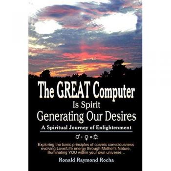 The GREAT Computer Is Spirit Generating Our Desires: A Spiritual Journey of Enlightenment