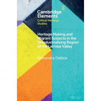 Dellios, Alexandra: Heritage Making and Migrant Subjects in the Deindustrialising Region of the Latrobe Valley
