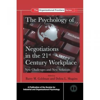 The Psychology of Negotiations in the 21st Century Workplace: New Challenges and New Solutions (Siop Organizational Frontiers)