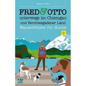 FRED & OTTO unterwegs im Chiemgau und Berchtesgadener Land: Wanderführer für Hunde