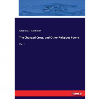 The Changed Cross, and Other Religious Poems: Vol. 1