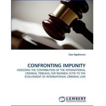 CONFRONTING IMPUNITY: ASSESSING THE CONTRIBUTION OF THE INTERNATIONAL CRIMINAL TRIBUNAL FOR RWANDA