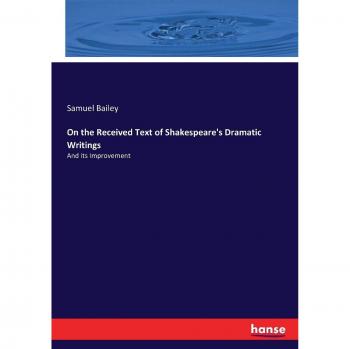 On the Received Text of Shakespeare's Dramatic Writings: And its Improvement