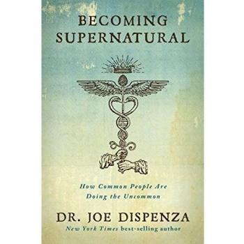 Becoming Supernatural : How Common People Are Doing the Uncommon, by Joe Dispenza