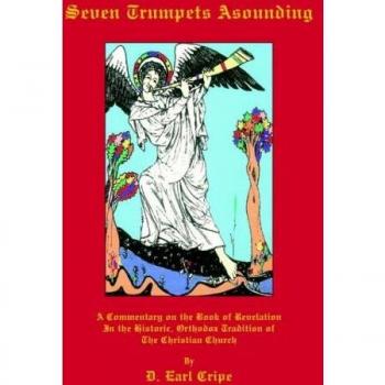 Seven Trumpets Asounding: A Commentary on the Book of Revelation In the Historic, Orthodox Tradition Of the Christian Church