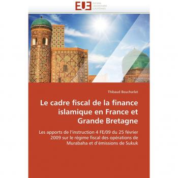 Le cadre fiscal de la finance islamique en France et Grande Bretagne: Les apports de l'instruction 4 FE/09 du 25 février 2009 sur le régime fiscal des ... et d'émissions de Sukuk (Omn.Univ.Europ.)