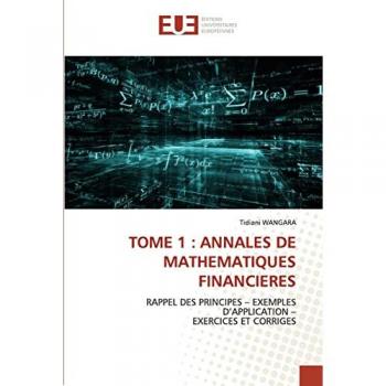 TOME 1 : ANNALES DE MATHEMATIQUES FINANCIERES: RAPPEL DES PRINCIPES ¿ EXEMPLES D¿APPLICATION ¿ EXERCICES ET CORRIGES