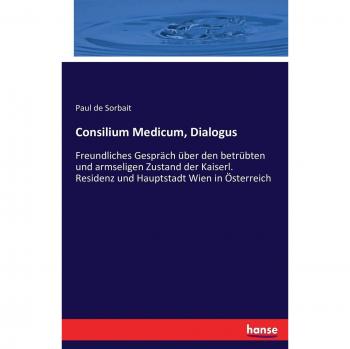 Consilium Medicum, Dialogus: Freundliches Gespräch über den betrübten und armseligen Zustand der Kaiserl. Residenz und Hauptstadt Wien in Österreich