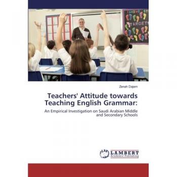 Teachers' Attitude towards Teaching English Grammar:: An Empirical Investigation on Saudi Arabian Middle and Secondary Schools