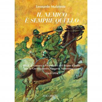 Il nemico è sempre quello. Piani di guerra e preparativi del regno d'Italia per la guerra contro l'Impero austroungarico 1861-1914