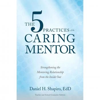The 5 Practices of the Caring Mentor: Strengthening the Mentoring Relationship from the Inside Out