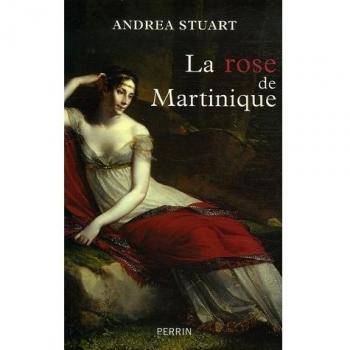 La rose de Martinique : La vie de Joséphine de Beauharnais