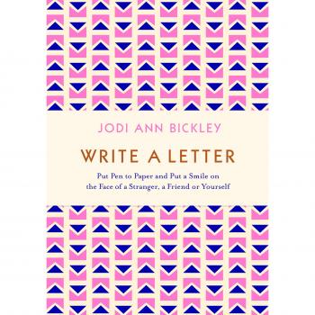 Write a Letter: Put Pen to Paper and Put a Smile on the Face of a Stranger, a Friend or Yourself