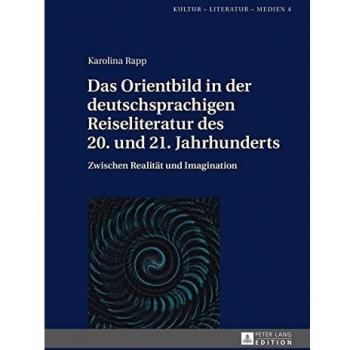 Das Orientbild in der deutschsprachigen Reiseliteratur des 20. und 21. Jahrhunderts: Zwischen Realität und Imagination