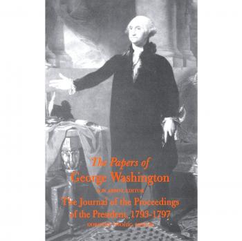 The Papers of George Washington: The Journal of the Proceedings of the President