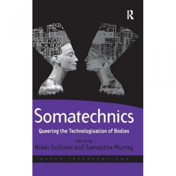 Somatechnics: Queering the Technologisation of Bodies (Queer Interventions)