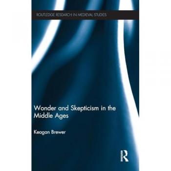 Wonder and Skepticism in the Middle Ages (Routledge Research in Medieval Studies, 8, Band 8)