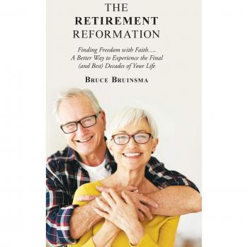 The Retirement Reformation: Finding Freedom with Faith.... a Better Way to Experience the Final