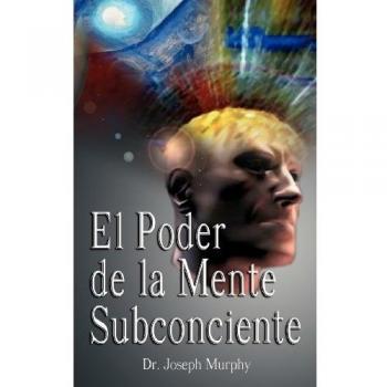 El Poder De La Mente Subconsciente ( The Power of the Subconscious Mind ), by Joseph Murphy