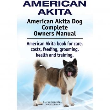 American Akita. American Akita Dog Complete Owners Manual. American Akita book for care, costs, feeding, grooming, health and training.