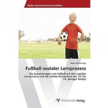Fußball-sozialer Lernprozess: Die Auswirkungen von Fußball auf den sozialen Lernprozess und die soziale Kompetenz des 10