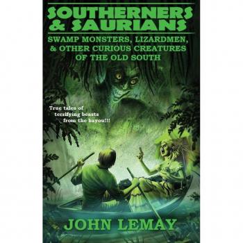 Southerners & Saurians : Swamp Monsters, Lizard Men, and Other Curious Creatures of the Old South