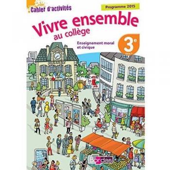 Enseignement moral et civique 3e, vivre ensemble au collège : Cahier d'activites 2015