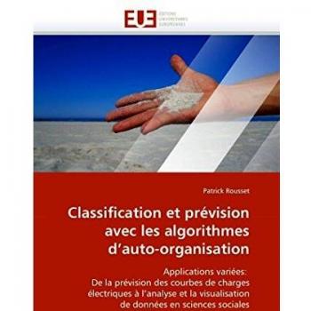 Classification et prévision avec les algorithmes d'auto-organisation: Applications variées: De la prévision des courbes de charges électriques à ... en sciences sociales