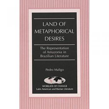Land of Metaphorical Desires: The Representation of Amazonia in Brazilian Literature