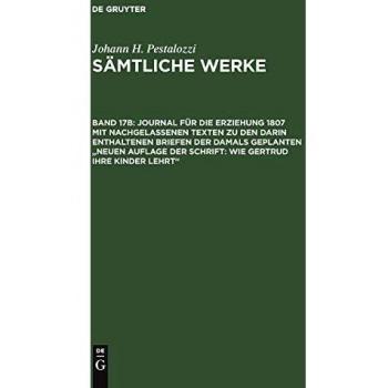 Sämtliche Werke, Kritische Ausgabe, Bd.17B, Journal für die Erziehung 1807 mit nachgelassenen Texten zu den darin enthaltenen Briefen der damals ... Sämtliche Werke. Kritische Ausgabe)
