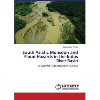 South Asiatic Monsoon and Flood Hazards in the Indus River Basin: A Study Of Flood Hazards In Pakistan