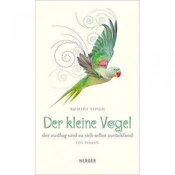 Der kleine Vogel, der ausflog und zu sich selbst zurückfand: Eine Parabel