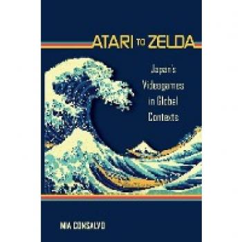 Atari to Zelda: Japan's Videogames in Global Contexts