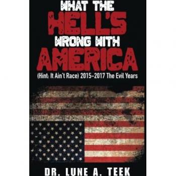What The Hell’s Wrong With America: (Hint: It Ain’t Race) 2015-2017 The Evil Years