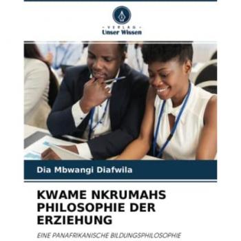 KWAME NKRUMAHS PHILOSOPHIE DER ERZIEHUNG: EINE PANAFRIKANISCHE BILDUNGSPHILOSOPHIE