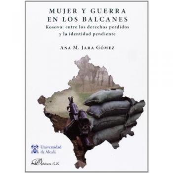 Mujer y guerra en los balcanes. Kosovo entre los derechos perdidos y la identidad pendiente (Tapa blanda).