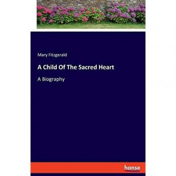 A Child Of The Sacred Heart: A Biography