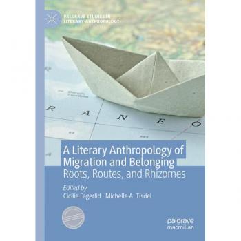 A Literary Anthropology of Migration and Belonging: Roots, Routes, and Rhizomes