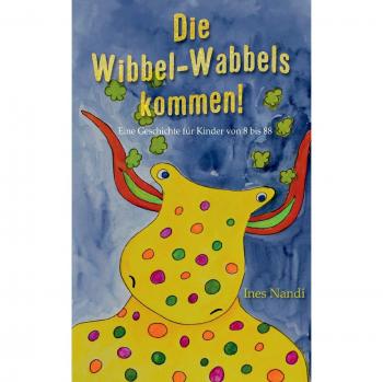 Die Wibbel-Wabbels kommen!: Eine Geschichte für Kinder von 8 bis 88