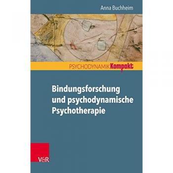 Bindungsforschung und psychodynamische Psychotherapie (Psychodynamik kompakt)
